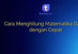 Cara Menghitung Matematika Dengan Mudah Dan Cepat